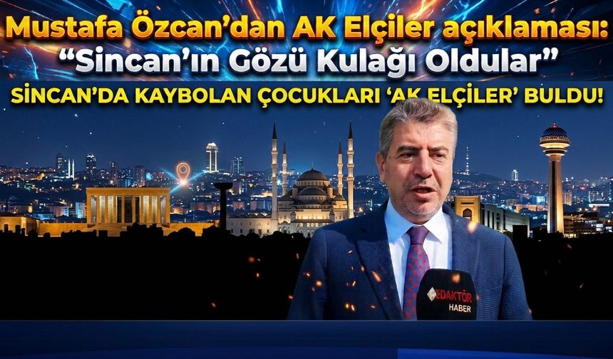Mustafa Özcan’dan AK Elçiler açıklaması: "Sincan'ın Gözü Kulağı Oldular"