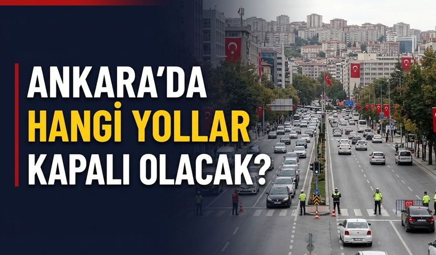 Ankara’da 29 Ekim’de hangi yollar kapalı olacak? Emniyet saatleri açıkladı
