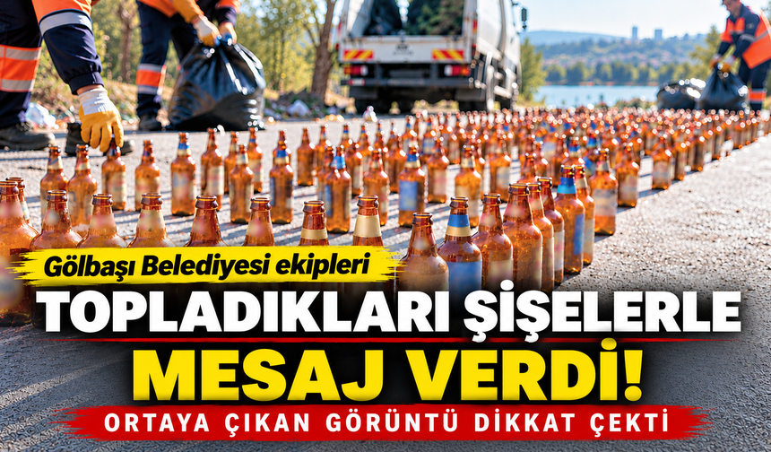 Gölbaşı Belediyesi ekipleri onlarca şişe topladı! Ardından bakın ne yaptılar