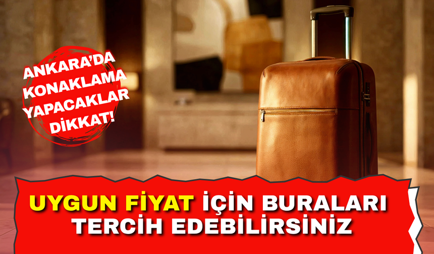 Ankara'da konaklama yapacaklar dikkat: Uygun fiyat için buraları tercih edebilirsiniz!