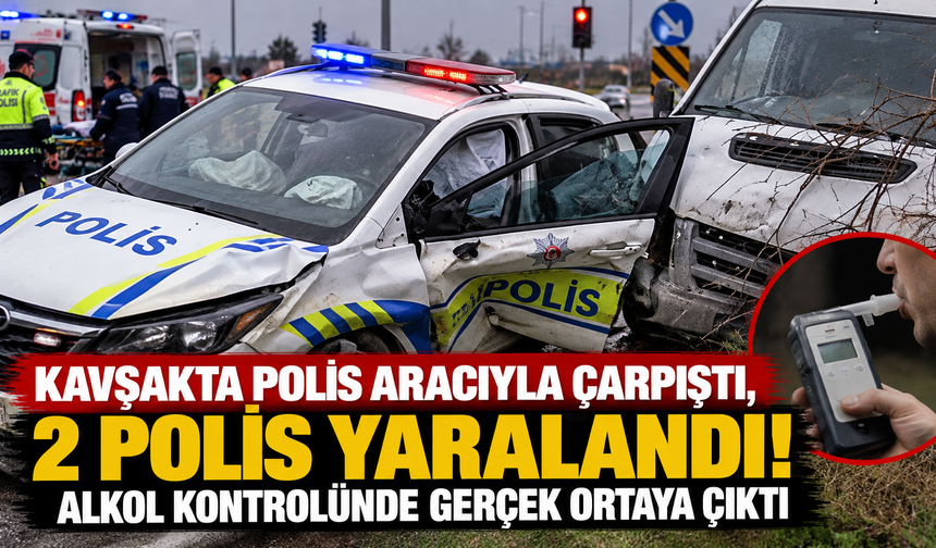 Kavşakta polis aracıyla çarpıştı, 2 polis yaralandı! Alkol kontrolünde gerçek ortaya çıktı