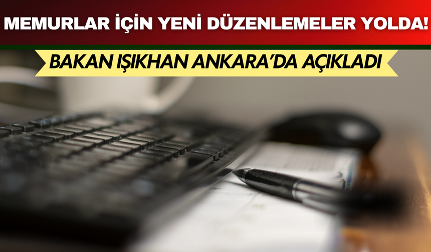 Bakan Işıkhan Ankara'da açıkladı: Kamu çalışanları için yeni dönemin kapısı aralanıyor!