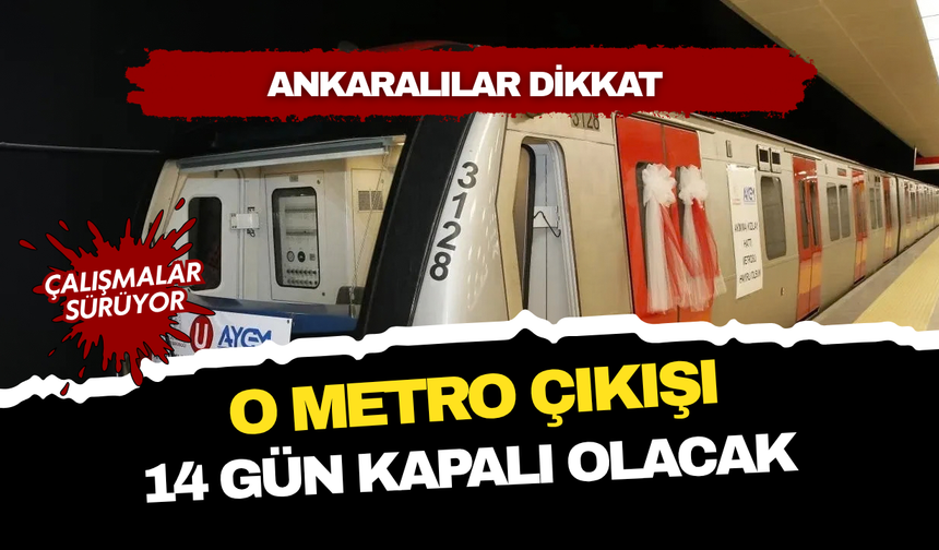 Kızılay’da metro kullananlar dikkat! O çıkış geçici olarak kapatıldı!