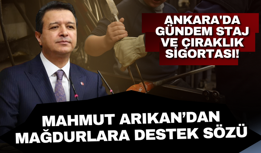 Ankara'da gündem staj ve çıraklık sigortası! Mahmut Arıkan'dan mağdurlara destek sözü