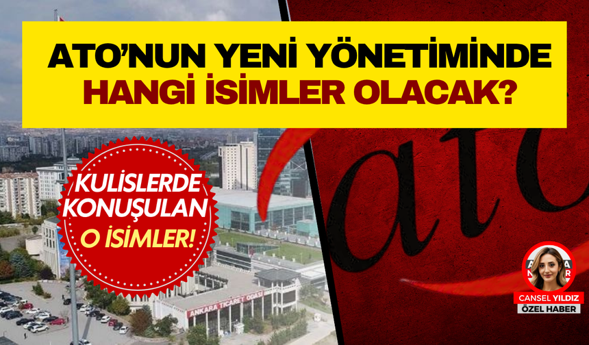 ATO yönetiminde hangi isimler yer alacak? Ankara kulislerinde konuşulan adaylar