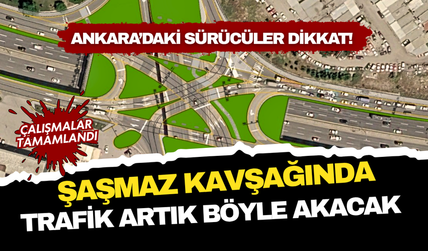 Ankara Şaşmaz Kavşağı’nda dikkat çeken değişiklik! Trafik artık böyle akacak