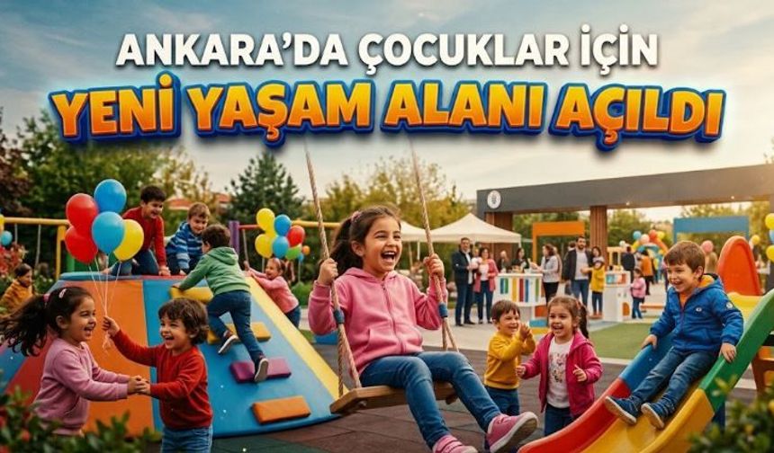Ankara'da çocuklar için yeni yaşam alanı açıldı